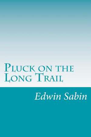 Pluck on the Long Trail de Edwin L. Sabin