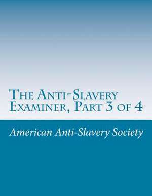 The Anti-Slavery Examiner, Part 3 of 4 de American Antislavery Society