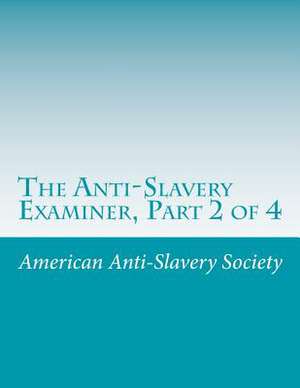 The Anti-Slavery Examiner, Part 2 of 4 de American Antislavery Society