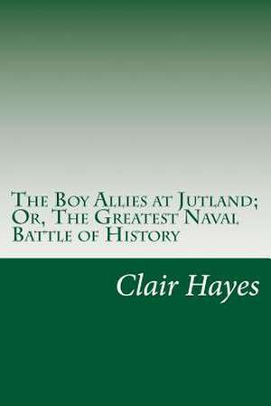 The Boy Allies at Jutland; Or, the Greatest Naval Battle of History de Clair W. Hayes