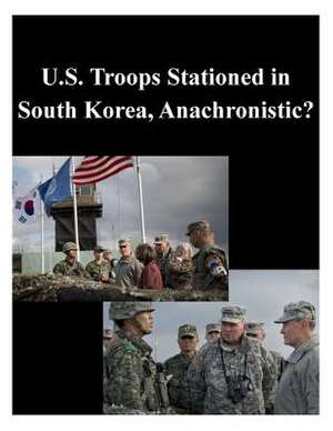 U.S. Troops Stationed in South Korea, Anachronistic? de U. S. Army War College