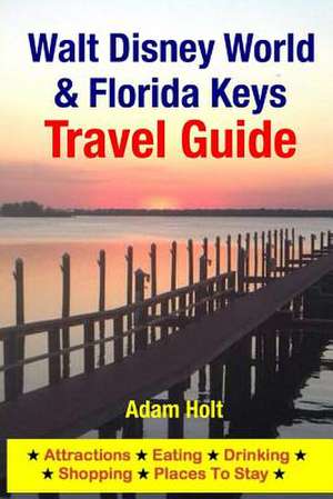 Walt Disney World & Florida Keys Travel Guide de Adam Holt