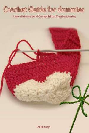 Crochet Guide for Dummies Learn How to Crochet & Start Creating Amazing Things de Allison Keys