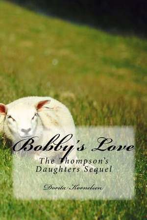 Bobby's Love (the Thompson's Daughters Sequel) de Dorita Lynn Kornelsen