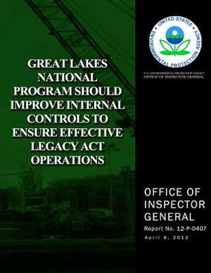 Great Lakes National Program Should Improve Internal Controls to Ensure Effective Legacy ACT Operations de U. S. Environmental Protection Agency