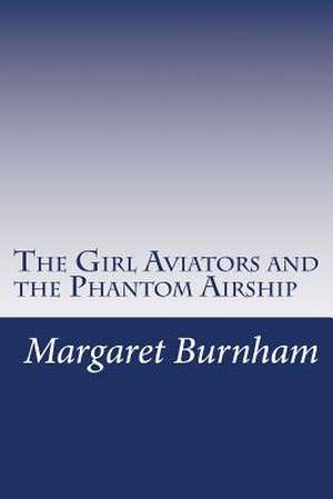 The Girl Aviators and the Phantom Airship de Margaret Burnham