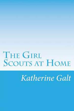 The Girl Scouts at Home de Katherine Keene Galt