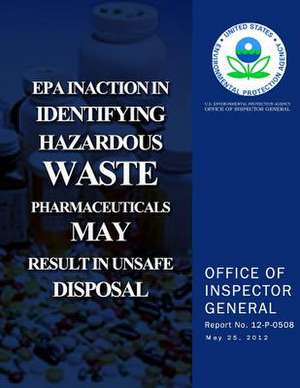 EPA Inaction in Identifying Hazardous Waste Pharmaceuticals May Result in Unsafe Disposal de U. S. Environmental Protection Agency