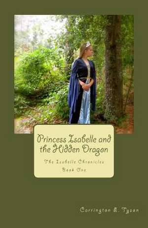 Princess Isabelle and the Hidden Dragon de Carrington E. Tyson