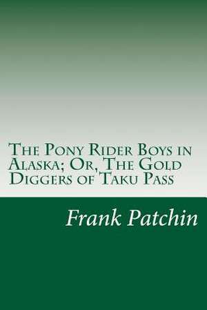 The Pony Rider Boys in Alaska; Or, the Gold Diggers of Taku Pass de Frank Gee Patchin