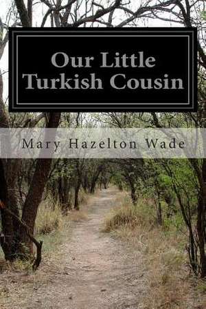 Our Little Turkish Cousin de Mary Hazelton Wade