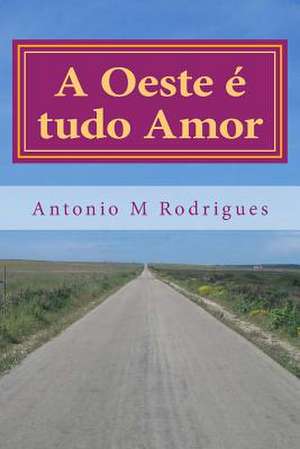 A Oeste E Tudo Amor de Antonio M. Rodrigues