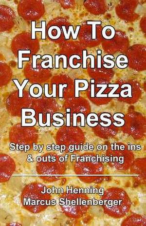 How to Franchise Your Pizza Business de John Henning