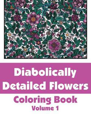 Diabolically Detailed Flowers Coloring Book (Volume 1) de Various