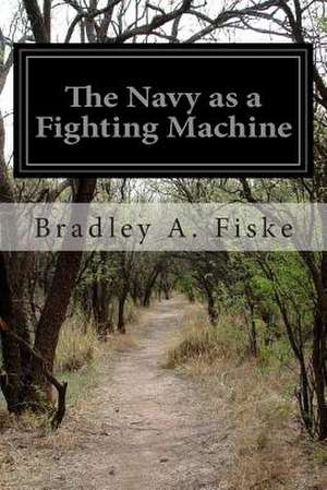 The Navy as a Fighting Machine de Bradley a. Fiske