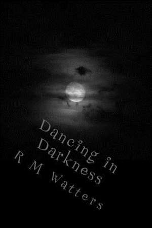 Dancing in Darkness de R. M. Watters