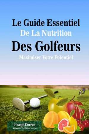 Le Guide Essentiel de La Nutrition Des Golfeurs de Correa (Dieteticien Certifie Des Sportif