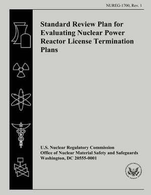 Standard Review Plan for Evaluating Nuclear Power Reactor License Termination Plans de U. S. Nuclear Regulatory Commission