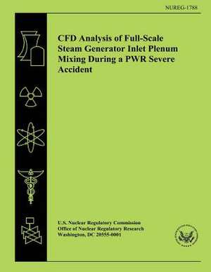 Cfd Analysis of Full-Scale Steam Generator Inlet Plenum Mixing During a Pwr Severe Accident de U. S. Nuclear Regulatory Commission