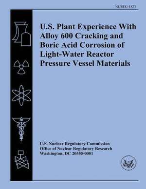 U.S. Plant Experience with Alloy 600 Cracking and Boric Acid Corrosion of Light-Water Reactor Pressure Vessel Materials de U. S. Nuclear Regulatory Commission