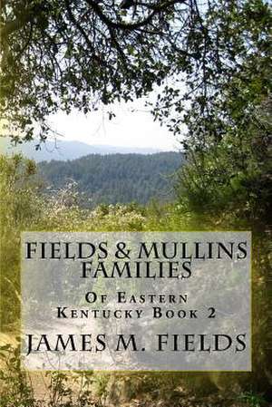 Fields & Mullins Families of Eastern Kentucky Book 2 de MR James M. Fields