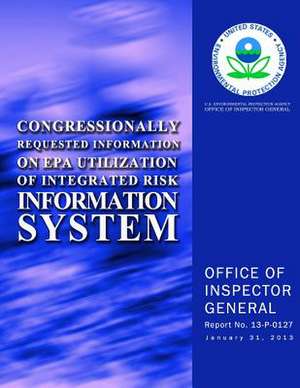 Congressionally Requested Information on EPA Utilization of Integrated Risk Information System de U. S. Environmental Protection Agency