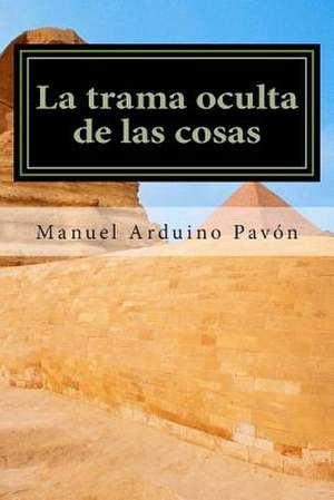 La Trama Oculta de Las Cosas de Manuel Arduino Pavon