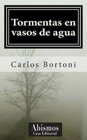 Tormentas En Vasos de Agua de Carlos Bortoni