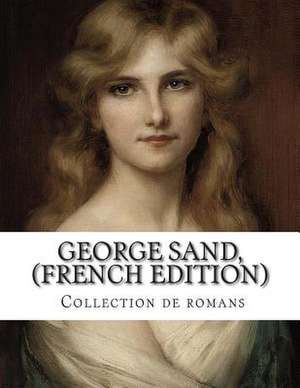 George Sand, (French Edition) Collection de Romans de George Sand