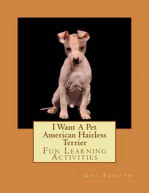 I Want a Pet American Hairless Terrier de Gail Forsyth