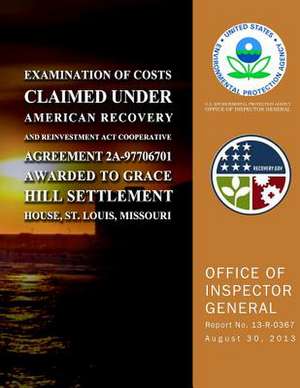 Examination of Costs Claimed Under American Recovery and Reinvestment ACT Cooperative Agreement 2a-97706701 Awarded to Grace Hill Settlement House, St de U. S. Environmental Protection Agency