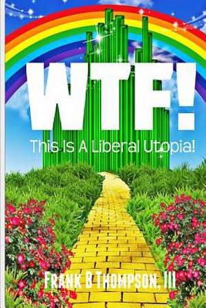 Wtf! This Is a Liberal Utopia! de MR Frank B. Thompson III