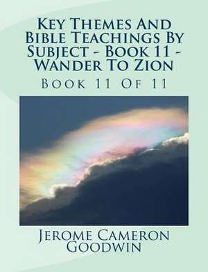 Key Themes and Bible Teachings by Subject - Book 11 - Wander to Zion de MR Jerome Cameron Goodwin