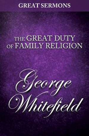 Great Sermons - The Great Duty of Family Religion de George Whitefield