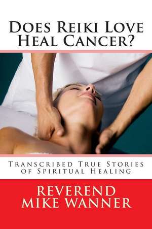 Does Reiki Love Heal Cancer? de Reverend Mike Wanner