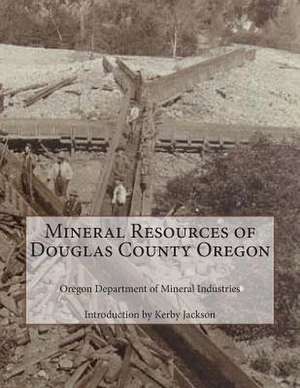 Mineral Resources of Douglas County Oregon de Mineral Industries, Oregon Department of