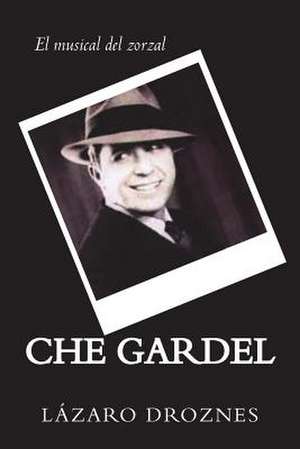 Che Gardel. El Musical del Zorzal de Lazaro Droznes