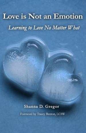 Love Is Not an Emotion de Shanna D. Gregor