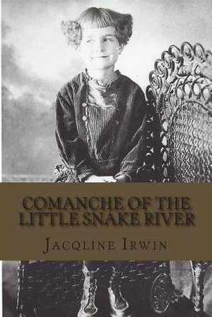 Comanche of the Little Snake River de Jacqline N. Irwin