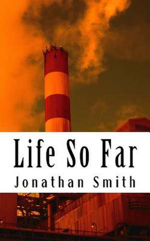 Life So Far. de Jonathan M. Smith