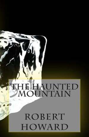 The Haunted Mountain de Robert Ervin Howard