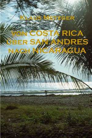 Von Costa Rica Uber San Andres Nach Nicaragua de Klaus Metzger