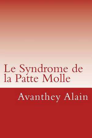 Le Syndrome de La Patte Molle de Avanthey Alain