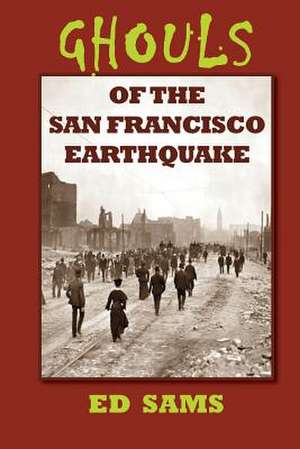 Ghouls of the San Francisco Earthquake de Ed Sams