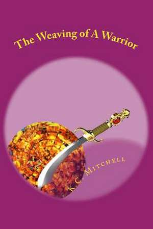 The Weaving of a Warrior de K. C. Mitchell