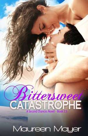 Bittersweet Catastrophe (Second Chances #2.5) de Maureen Mayer