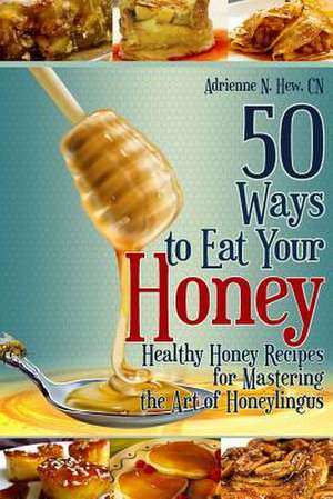 50 Ways to Eat Your Honey de Adrienne N. Hew