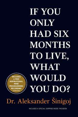 What Would You Do If You Only Had Six Months to Live? de Aleksander Sinigoj