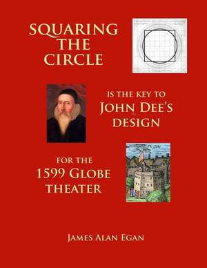 Squaring the Circle Is the Key to John Dee's Design for the 1599 Globe Theater de James Alan Egan