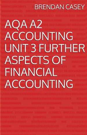 Aqa A2 Accounting Unit 3 Further Aspects of Financial Accounting de Brendan Casey